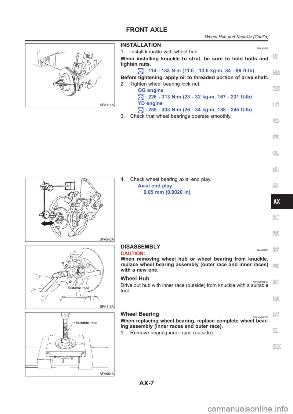 NISSAN ALMERA N16 2003 Electronic Repair Manual SFA114A
INSTALLATIONNJAX00101. Install knuckle with wheel hub.
When installing knuckle to strut, be sure to hold bolts and
tighten nuts.
: 114 - 133 N·m (11.6 - 13.6 kg-m, 84 - 98 ft-lb)
Before tight NISSAN ALMERA N16 2003 Electronic Repair Manual SFA114A
INSTALLATIONNJAX00101. Install knuckle with wheel hub.
When installing knuckle to strut, be sure to hold bolts and
tighten nuts.
: 114 - 133 N·m (11.6 - 13.6 kg-m, 84 - 98 ft-lb)
Before tight