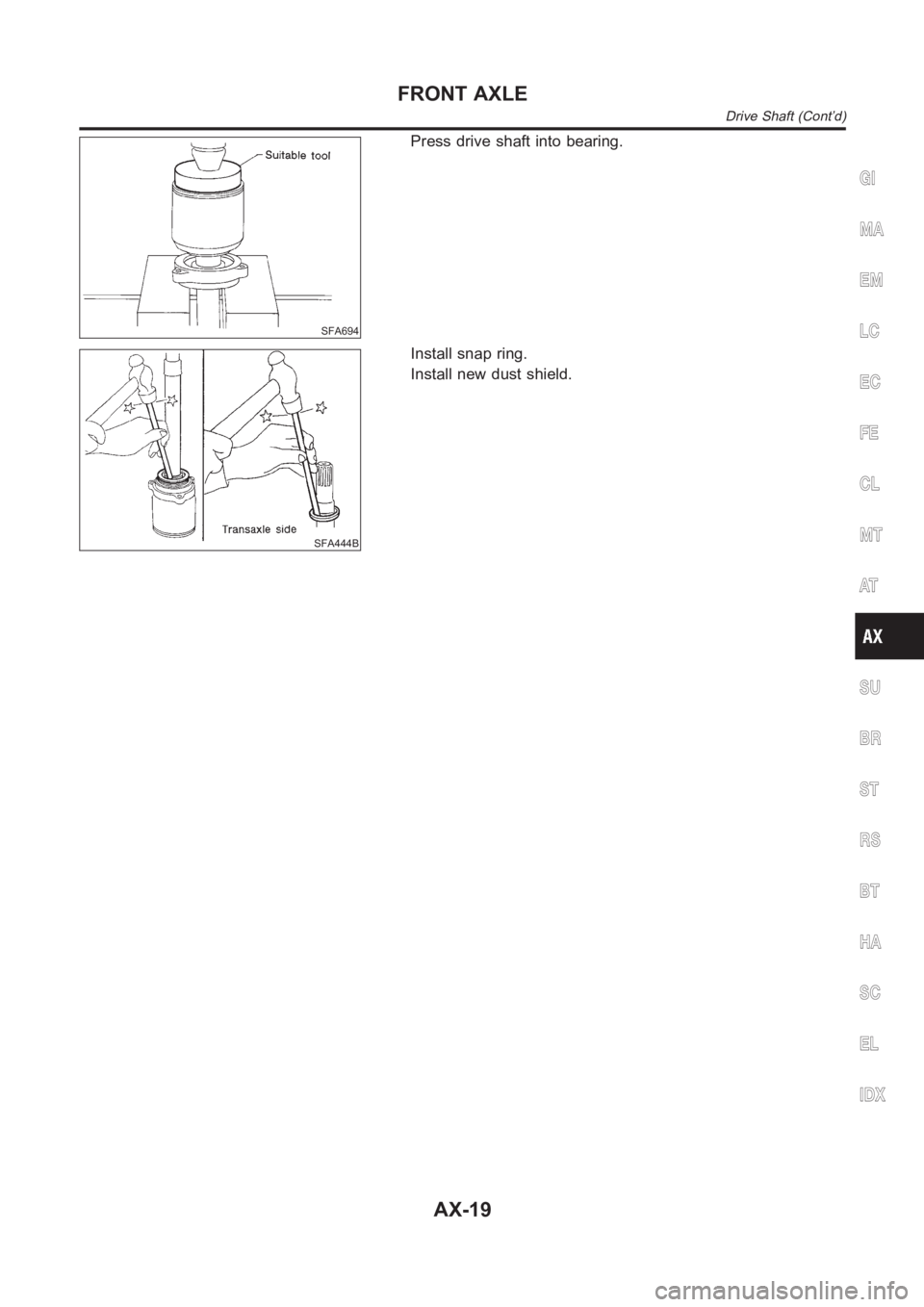 NISSAN ALMERA N16 2003  Electronic Repair Manual SFA694
Press drive shaft into bearing.
SFA444B
Install snap ring.
Install new dust shield.
GI
MA
EM
LC
EC
FE
CL
MT
AT
SU
BR
ST
RS
BT
HA
SC
EL
IDX
FRONT AXLE
Drive Shaft (Cont’d)
AX-19 