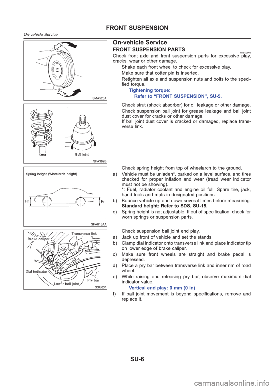 NISSAN ALMERA N16 2003  Electronic Repair Manual SMA525A
On-vehicle Service
FRONT SUSPENSION PARTSNJSU0006Check front axle and front suspension parts for excessive play,
cracks, wear or other damage.
Shake each front wheel to check for excessive pla