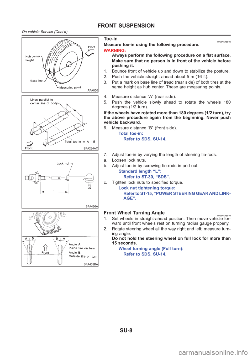 NISSAN ALMERA N16 2003  Electronic Repair Manual AFA050
To e - i nNJSU0045S02Measure toe-in using the following procedure.
WARNING:
Always perform the following procedure on a flat surface.
Make sure that no person is in front of the vehicle before
