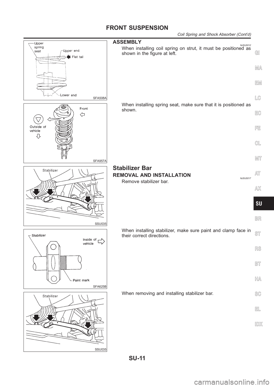 NISSAN ALMERA N16 2003  Electronic Repair Manual SFA508A
ASSEMBLYNJSU0012When installing coil spring on strut, it must be positioned as
shown in the figure at left.
SFA957A
When installing spring seat, make sure that it is positioned as
shown.
SSU03
