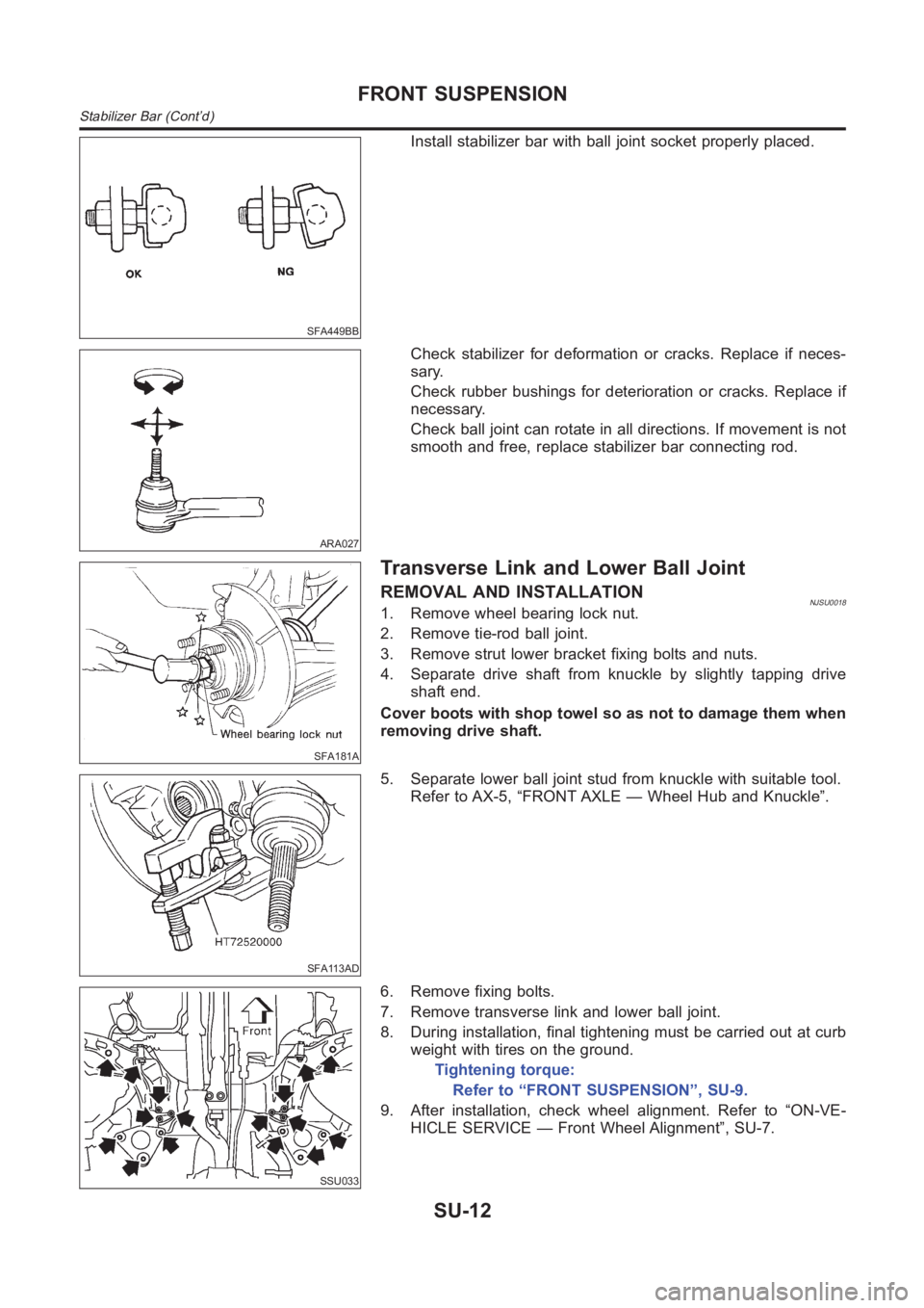 NISSAN ALMERA N16 2003  Electronic Repair Manual SFA449BB
Install stabilizer bar with ball joint socket properly placed.
ARA027
Check stabilizer for deformation or cracks. Replace if neces-
sary.
Check rubber bushings for deterioration or cracks. Re
