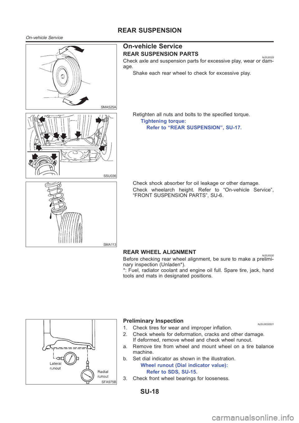 NISSAN ALMERA N16 2003  Electronic Repair Manual SMA525A
On-vehicle Service
REAR SUSPENSION PARTSNJSU0029Check axle and suspension parts for excessive play, wear or dam-
age.
Shake each rear wheel to check for excessive play.
SSU036
Retighten all nu