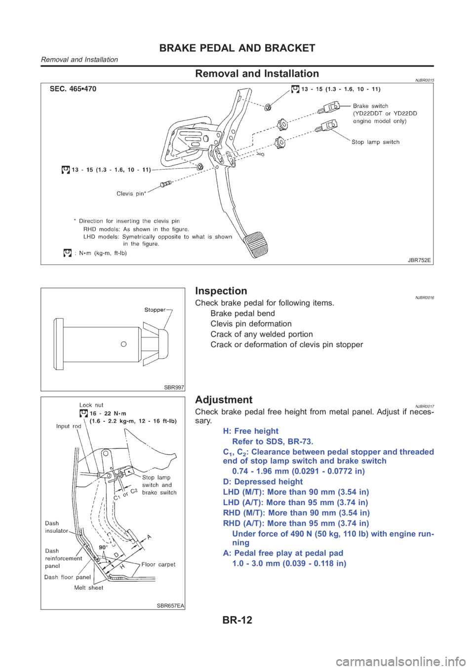 NISSAN ALMERA N16 2003  Electronic Repair Manual Removal and InstallationNJBR0015
JBR752E
SBR997
InspectionNJBR0016Check brake pedal for following items.
Brake pedal bend
Clevis pin deformation
Crack of any welded portion
Crack or deformation of cle