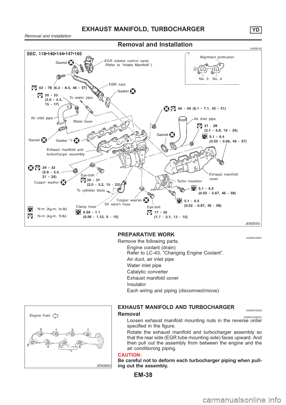 NISSAN ALMERA N16 2003  Electronic Repair Manual Removal and InstallationNJEM0102
JEM265G
PREPARATIVE WORKNJEM0102S01Remove the following parts.
Engine coolant (drain)
Refer to LC-43, “Changing Engine Coolant”.
Air duct, air inlet pipe
Water inl