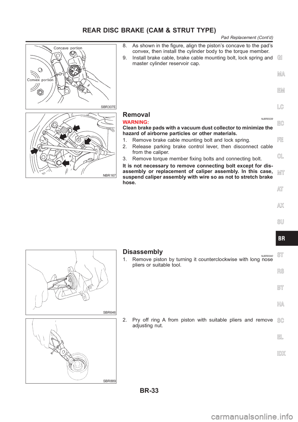 NISSAN ALMERA N16 2003  Electronic Repair Manual SBR307E
8. As shown in the figure, align the piston’s concave to the pad’s
convex, then install the cylinder body to the torque member.
9. Install brake cable, brake cable mounting bolt, lock spri