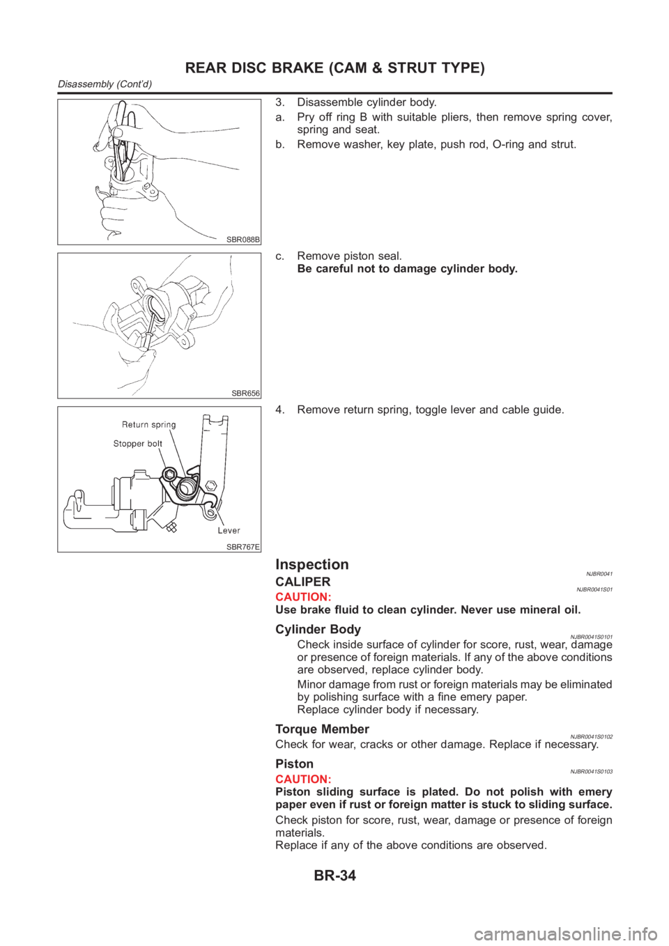 NISSAN ALMERA N16 2003  Electronic Repair Manual SBR088B
3. Disassemble cylinder body.
a. Pry off ring B with suitable pliers, then remove spring cover,
spring and seat.
b. Remove washer, key plate, push rod, O-ring and strut.
SBR656
c. Remove pisto