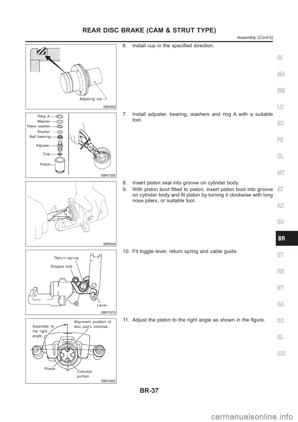 NISSAN ALMERA N16 2003  Electronic Repair Manual SBR892
6. Install cup in the specified direction.
SBR755E
7. Install adjuster, bearing, washers and ring A with a suitable
tool.
SBR646
8. Insert piston seal into groove on cylinder body.
9. With pist