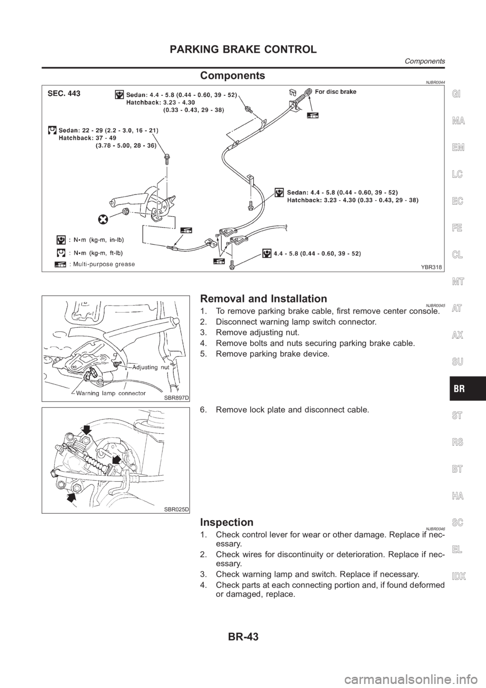 NISSAN ALMERA N16 2003  Electronic Repair Manual ComponentsNJBR0044
YBR318
SBR897D
Removal and InstallationNJBR00451. To remove parking brake cable, first remove center console.
2. Disconnect warning lamp switch connector.
3. Remove adjusting nut.
4
