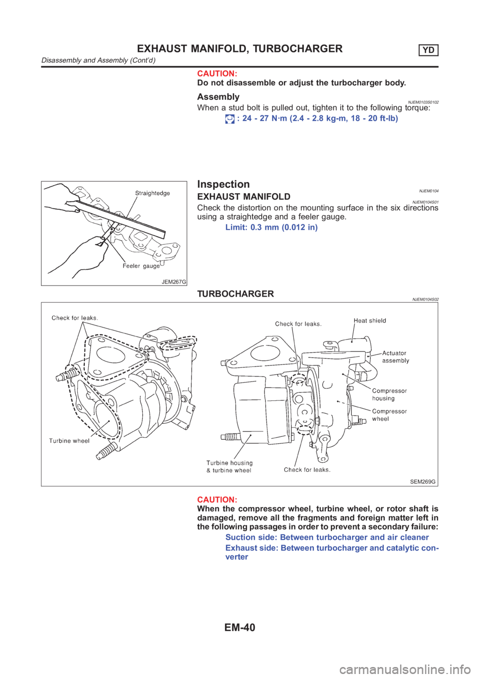 NISSAN ALMERA N16 2003 Electronic Repair Manual CAUTION:
Do not disassemble or adjust the turbocharger body.
AssemblyNJEM0103S0102When a stud bolt is pulled out, tighten it to the following torque:
: 24 - 27 N·m (2.4 - 2.8 kg-m, 18 - 20 ft-lb)
JEM NISSAN ALMERA N16 2003 Electronic Repair Manual CAUTION:
Do not disassemble or adjust the turbocharger body.
AssemblyNJEM0103S0102When a stud bolt is pulled out, tighten it to the following torque:
: 24 - 27 N·m (2.4 - 2.8 kg-m, 18 - 20 ft-lb)
JEM