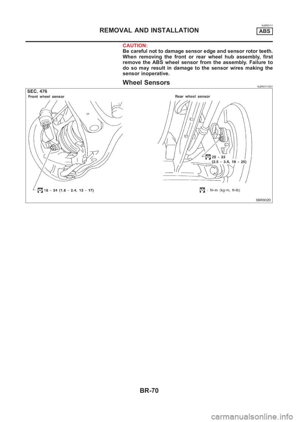 NISSAN ALMERA N16 2003  Electronic Repair Manual NJBR0111
CAUTION:
Be careful not to damage sensor edge and sensor rotor teeth.
When removing the front or rear wheel hub assembly, first
remove the ABS wheel sensor from the assembly. Failure to
do so