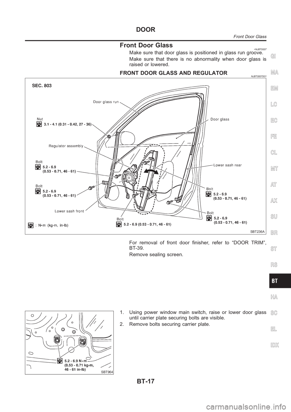 NISSAN ALMERA N16 2003  Electronic Repair Manual Front Door Glass=NJBT0007Make sure that door glass is positioned in glass run groove.
Make sure that there is no abnormality when door glass is
raised or lowered.
FRONT DOOR GLASS AND REGULATORNJBT000