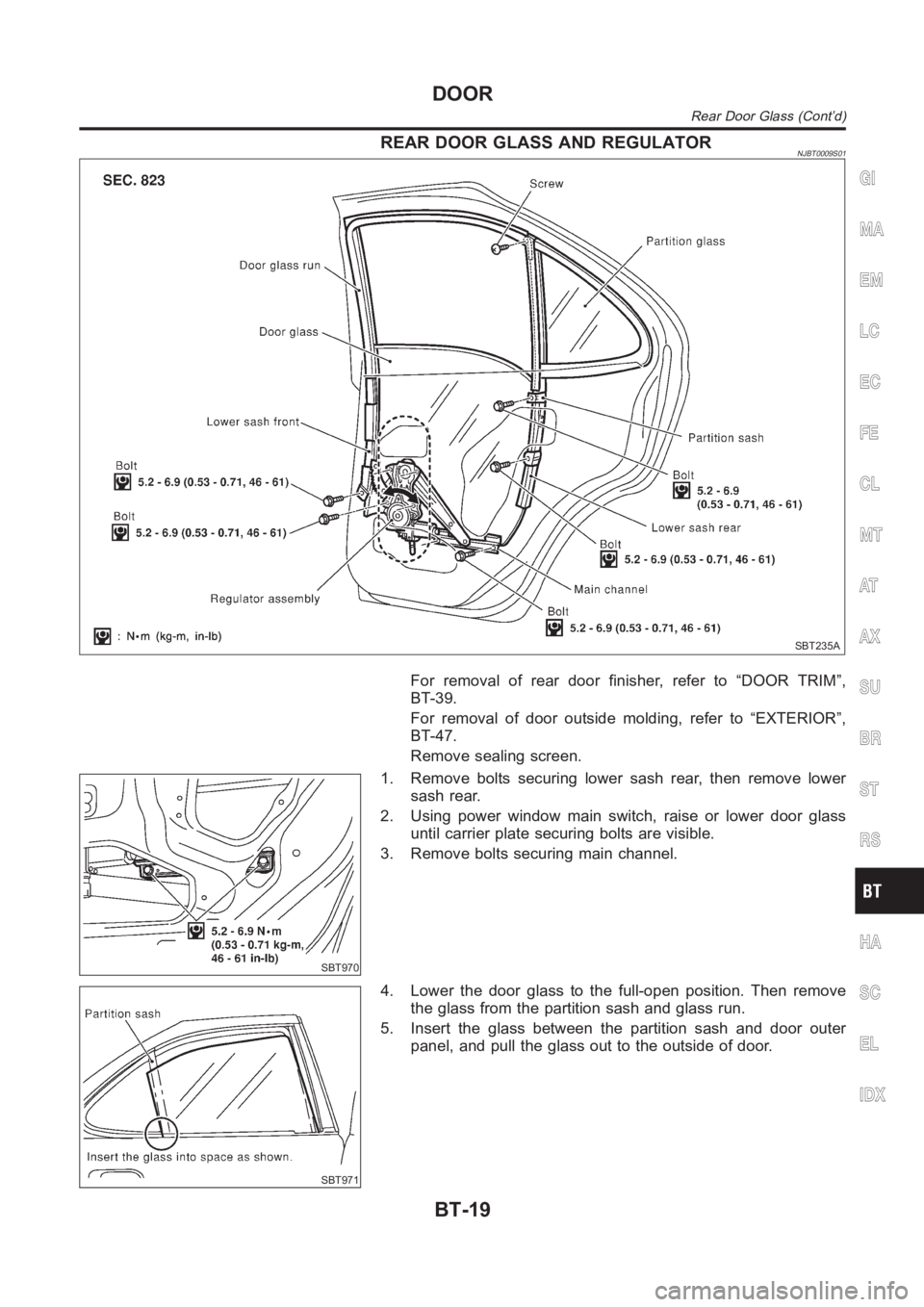 NISSAN ALMERA N16 2003  Electronic Repair Manual REAR DOOR GLASS AND REGULATORNJBT0009S01
SBT235A
For removal of rear door finisher, refer to “DOOR TRIM”,
BT-39.
For removal of door outside molding, refer to “EXTERIOR”,
BT-47.
Remove sealing