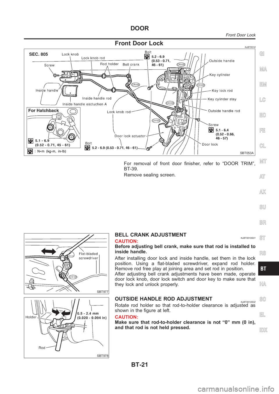 NISSAN ALMERA N16 2003  Electronic Repair Manual Front Door LockNJBT0010
SBT053A
For removal of front door finisher, refer to “DOOR TRIM”,
BT-39.
Remove sealing screen.
SBT977
BELL CRANK ADJUSTMENTNJBT0010S01CAUTION:
Before adjusting bell crank,