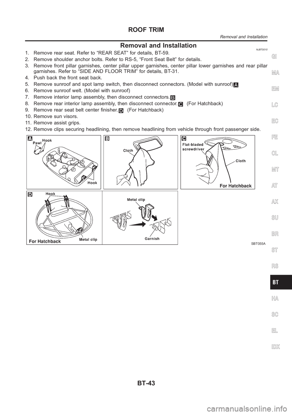 NISSAN ALMERA N16 2003 Electronic Repair Manual Removal and InstallationNJBT00151. Remove rear seat. Refer to “REAR SEAT” for details, BT-59.
2. Remove shoulder anchor bolts. Refer to RS-5, “Front Seat Belt” for details.
3. Remove front pil NISSAN ALMERA N16 2003 Electronic Repair Manual Removal and InstallationNJBT00151. Remove rear seat. Refer to “REAR SEAT” for details, BT-59.
2. Remove shoulder anchor bolts. Refer to RS-5, “Front Seat Belt” for details.
3. Remove front pil