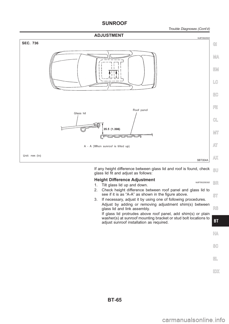NISSAN ALMERA N16 2003 Electronic Repair Manual ADJUSTMENTNJBT0022S03
SBT004A
If any height difference between glass lid and roof is found, check
glass lid fit and adjust as follows:
Height Difference AdjustmentNJBT0022S03021. Tilt glass lid up and NISSAN ALMERA N16 2003 Electronic Repair Manual ADJUSTMENTNJBT0022S03
SBT004A
If any height difference between glass lid and roof is found, check
glass lid fit and adjust as follows:
Height Difference AdjustmentNJBT0022S03021. Tilt glass lid up and