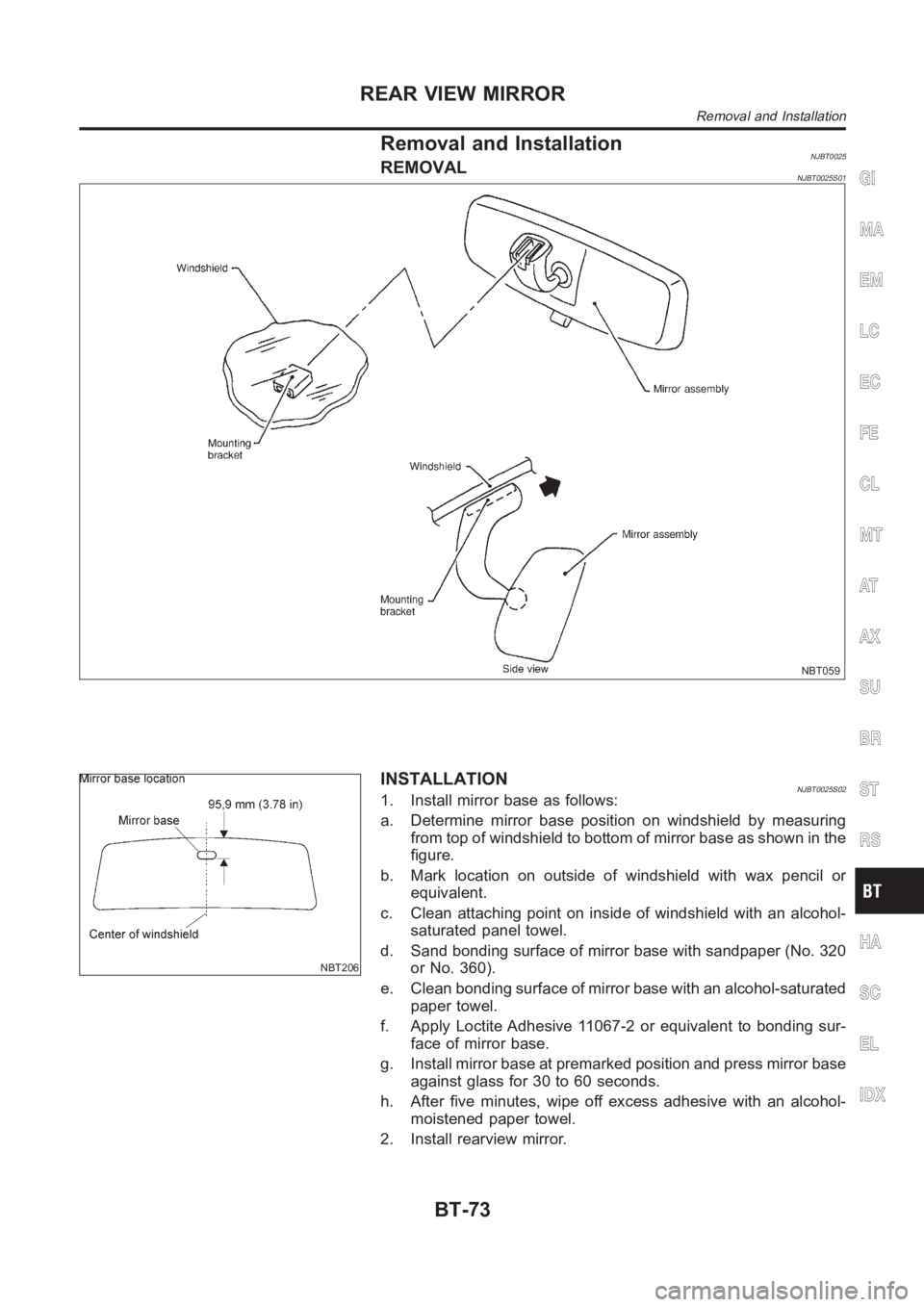 NISSAN ALMERA N16 2003 Electronic Repair Manual Removal and InstallationNJBT0025REMOVALNJBT0025S01
NBT059
NBT206
INSTALLATIONNJBT0025S021. Install mirror base as follows:
a. Determine mirror base position on windshield by measuring
from top of wind NISSAN ALMERA N16 2003 Electronic Repair Manual Removal and InstallationNJBT0025REMOVALNJBT0025S01
NBT059
NBT206
INSTALLATIONNJBT0025S021. Install mirror base as follows:
a. Determine mirror base position on windshield by measuring
from top of wind
