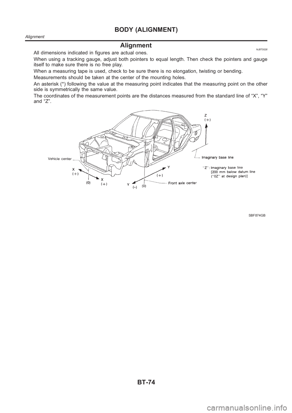 NISSAN ALMERA N16 2003 Electronic Repair Manual AlignmentNJBT0026All dimensions indicated in figures are actual ones.
When using a tracking gauge, adjust both pointers to equal length. Then check the pointers and gauge
itself to make sure there is NISSAN ALMERA N16 2003 Electronic Repair Manual AlignmentNJBT0026All dimensions indicated in figures are actual ones.
When using a tracking gauge, adjust both pointers to equal length. Then check the pointers and gauge
itself to make sure there is