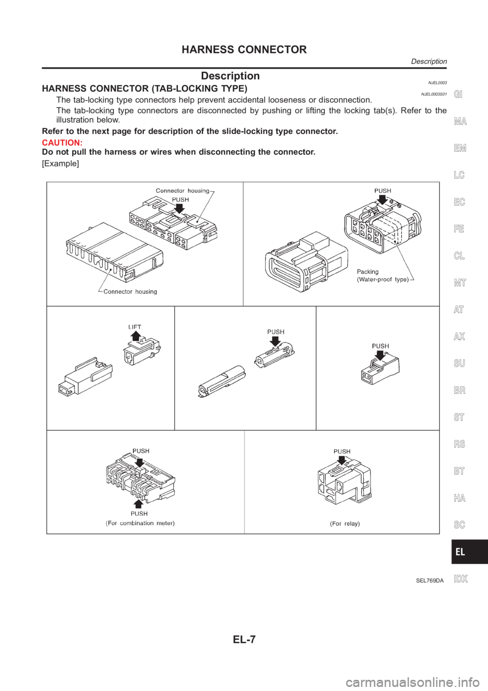 NISSAN ALMERA N16 2003  Electronic Repair Manual DescriptionNJEL0003HARNESS CONNECTOR (TAB-LOCKING TYPE)NJEL0003S01The tab-locking type connectors help prevent accidental looseness or disconnection.
The tab-locking type connectors are disconnected b