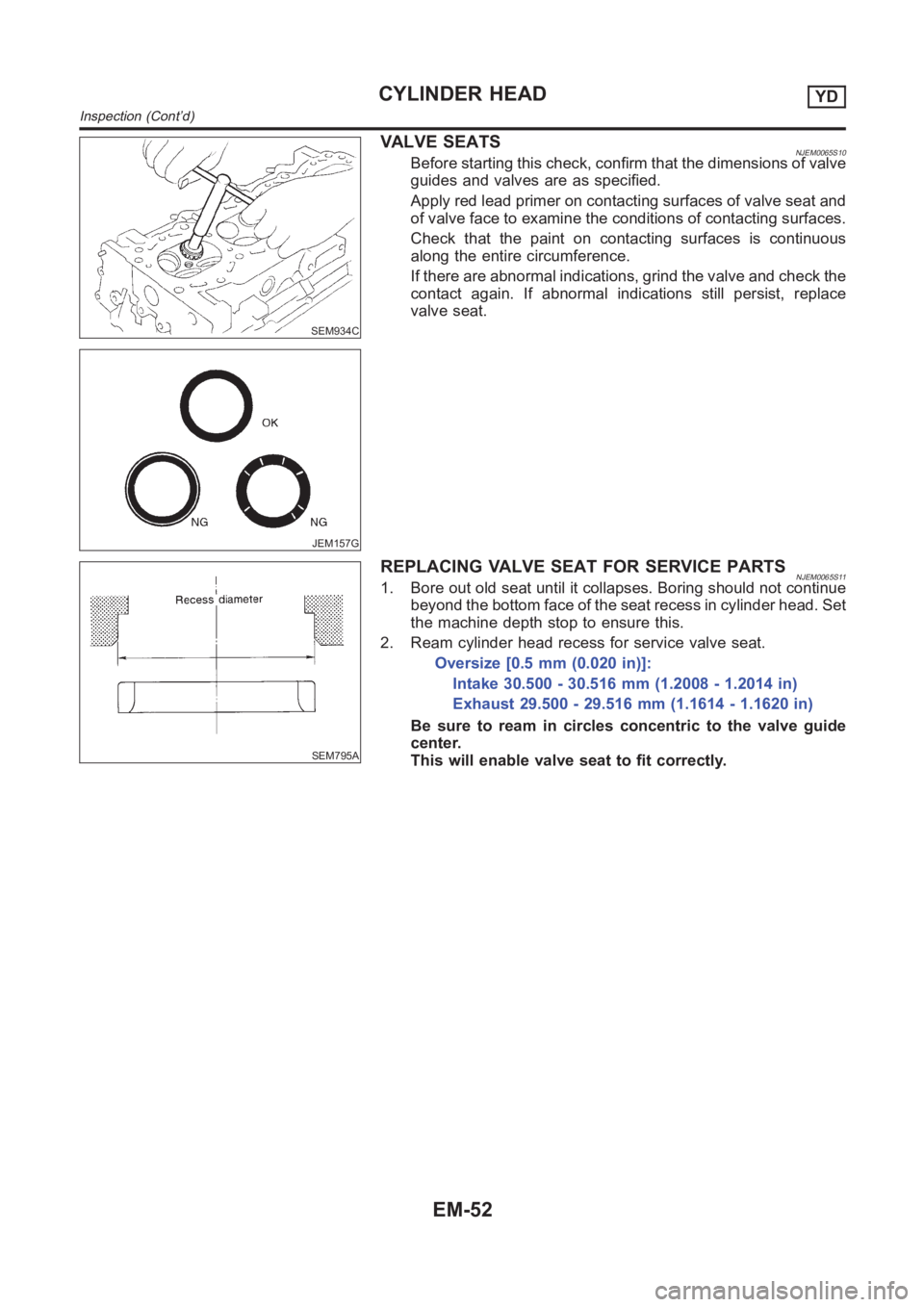 NISSAN ALMERA N16 2003 Electronic Repair Manual SEM934C
JEM157G
VALVE SEATSNJEM0065S10Before starting this check, confirm that the dimensions of valve
guides and valves are as specified.
Apply red lead primer on contacting surfaces of valve seat an NISSAN ALMERA N16 2003 Electronic Repair Manual SEM934C
JEM157G
VALVE SEATSNJEM0065S10Before starting this check, confirm that the dimensions of valve
guides and valves are as specified.
Apply red lead primer on contacting surfaces of valve seat an