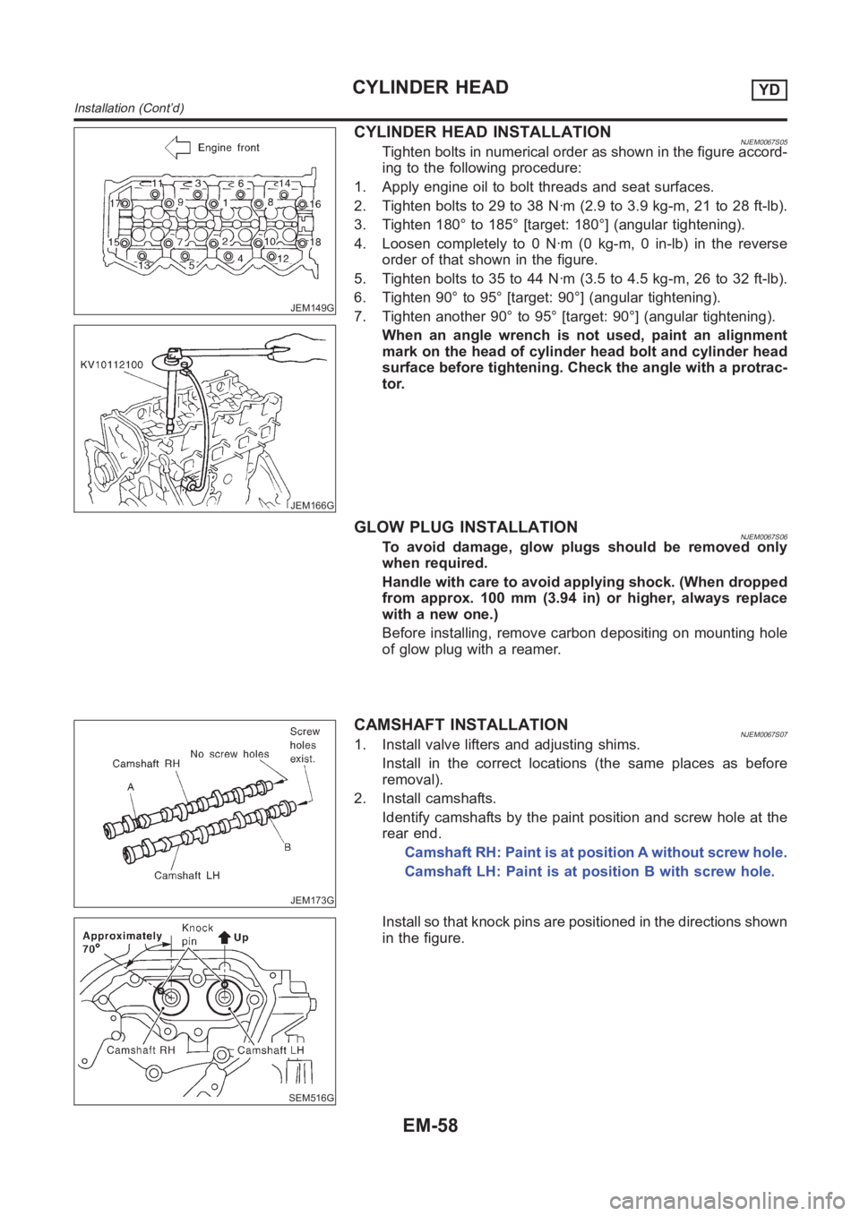 NISSAN ALMERA N16 2003 Electronic Repair Manual JEM149G
JEM166G
CYLINDER HEAD INSTALLATIONNJEM0067S05Tighten bolts in numerical order as shown in the figure accord-
ing to the following procedure:
1. Apply engine oil to bolt threads and seat surfac NISSAN ALMERA N16 2003 Electronic Repair Manual JEM149G
JEM166G
CYLINDER HEAD INSTALLATIONNJEM0067S05Tighten bolts in numerical order as shown in the figure accord-
ing to the following procedure:
1. Apply engine oil to bolt threads and seat surfac