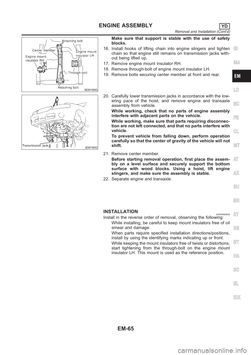 NISSAN ALMERA N16 2003 Electronic Repair Manual SEM189G
Make sure that support is stable with the use of safety
blocks.
16. Install hooks of lifting chain into engine slingers and tighten
chain so that engine still remains on transmission jacks wit NISSAN ALMERA N16 2003 Electronic Repair Manual SEM189G
Make sure that support is stable with the use of safety
blocks.
16. Install hooks of lifting chain into engine slingers and tighten
chain so that engine still remains on transmission jacks wit