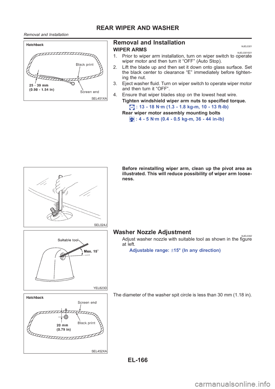 NISSAN ALMERA N16 2003 Electronic Repair Manual SEL451XA
Removal and InstallationNJEL0301WIPER ARMSNJEL0301S011. Prior to wiper arm installation, turn on wiper switch to operate
wiper motor and then turn it “OFF” (Auto Stop).
2. Lift the blade NISSAN ALMERA N16 2003 Electronic Repair Manual SEL451XA
Removal and InstallationNJEL0301WIPER ARMSNJEL0301S011. Prior to wiper arm installation, turn on wiper switch to operate
wiper motor and then turn it “OFF” (Auto Stop).
2. Lift the blade