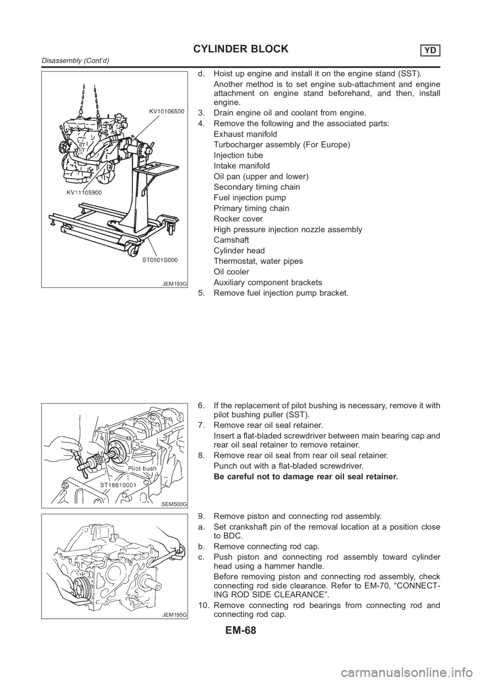 NISSAN ALMERA N16 2003 Electronic Repair Manual JEM193G
d. Hoist up engine and install it on the engine stand (SST).
Another method is to set engine sub-attachment and engine
attachment on engine stand beforehand, and then, install
engine.
3. Drain NISSAN ALMERA N16 2003 Electronic Repair Manual JEM193G
d. Hoist up engine and install it on the engine stand (SST).
Another method is to set engine sub-attachment and engine
attachment on engine stand beforehand, and then, install
engine.
3. Drain