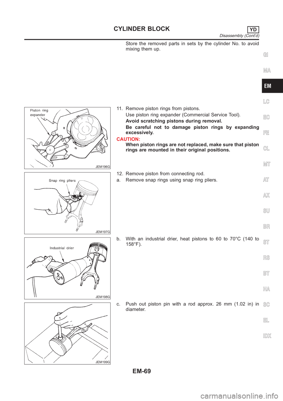 NISSAN ALMERA N16 2003 Electronic Repair Manual Store the removed parts in sets by the cylinder No. to avoid
mixing them up.
JEM196G
11. Remove piston rings from pistons.
Use piston ring expander (Commercial Service Tool).
Avoid scratching pistons NISSAN ALMERA N16 2003 Electronic Repair Manual Store the removed parts in sets by the cylinder No. to avoid
mixing them up.
JEM196G
11. Remove piston rings from pistons.
Use piston ring expander (Commercial Service Tool).
Avoid scratching pistons