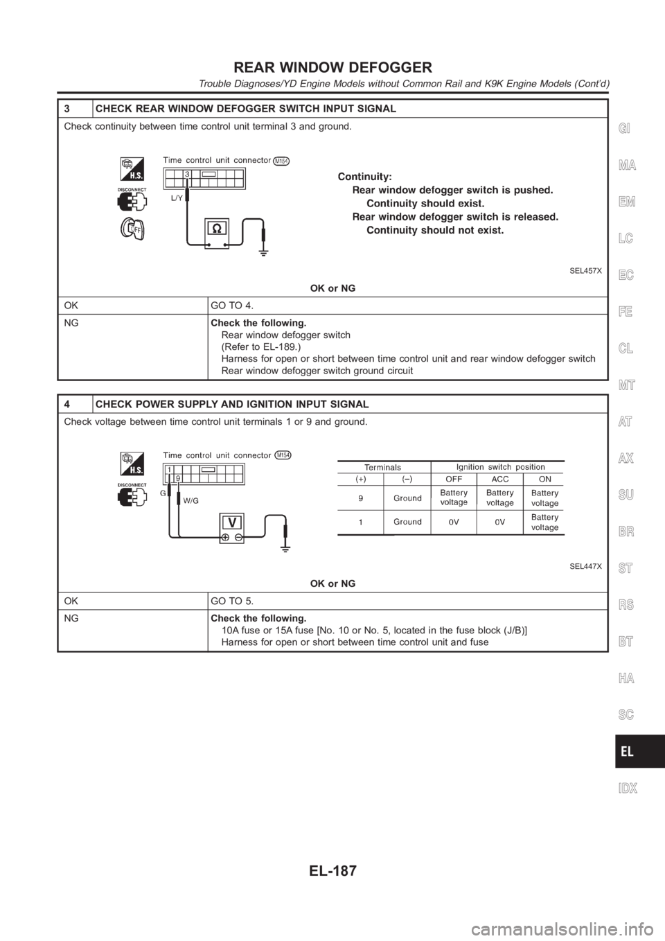 NISSAN ALMERA N16 2003 Electronic Repair Manual 3 CHECK REAR WINDOW DEFOGGER SWITCH INPUT SIGNAL
Check continuity between time control unit terminal 3 and ground.
SEL457X
OK or NG
OK GO TO 4.
NGCheck the following.
Rear window defogger switch
(Refe NISSAN ALMERA N16 2003 Electronic Repair Manual 3 CHECK REAR WINDOW DEFOGGER SWITCH INPUT SIGNAL
Check continuity between time control unit terminal 3 and ground.
SEL457X
OK or NG
OK GO TO 4.
NGCheck the following.
Rear window defogger switch
(Refe