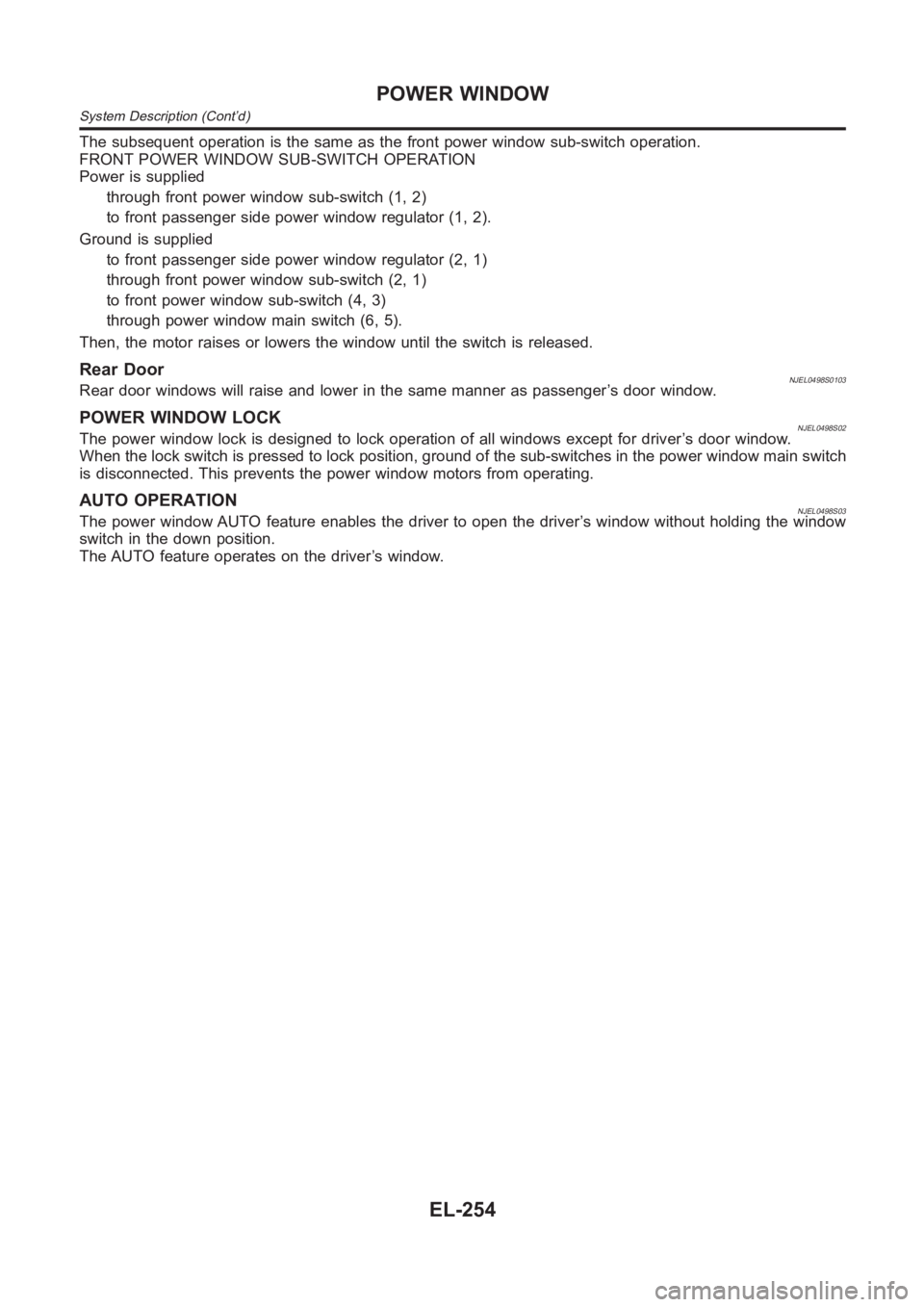 NISSAN ALMERA N16 2003  Electronic Repair Manual The subsequent operation is the same as the front power window sub-switch operation.
FRONT POWER WINDOW SUB-SWITCH OPERATION
Power is supplied
through front power window sub-switch (1, 2)
to front pas