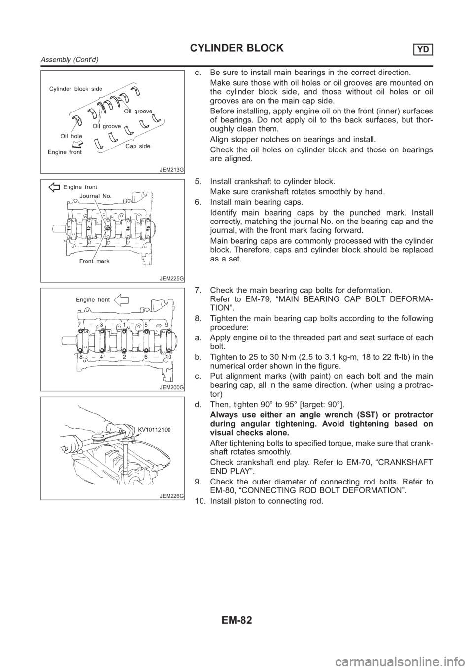 NISSAN ALMERA N16 2003 Electronic Repair Manual JEM213G
c. Be sure to install main bearings in the correct direction.
Make sure those with oil holes or oil grooves are mounted on
the cylinder block side, and those without oil holes or oil
grooves a NISSAN ALMERA N16 2003 Electronic Repair Manual JEM213G
c. Be sure to install main bearings in the correct direction.
Make sure those with oil holes or oil grooves are mounted on
the cylinder block side, and those without oil holes or oil
grooves a