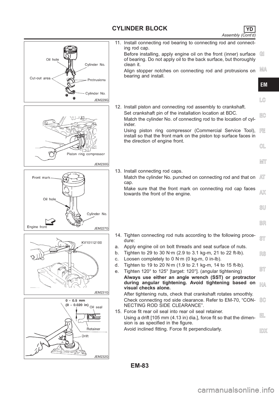 NISSAN ALMERA N16 2003 Electronic Repair Manual JEM229G
11. Install connecting rod bearing to connecting rod and connect-
ing rod cap.
Before installing, apply engine oil on the front (inner) surface
of bearing. Do not apply oil to the back surface NISSAN ALMERA N16 2003 Electronic Repair Manual JEM229G
11. Install connecting rod bearing to connecting rod and connect-
ing rod cap.
Before installing, apply engine oil on the front (inner) surface
of bearing. Do not apply oil to the back surface
