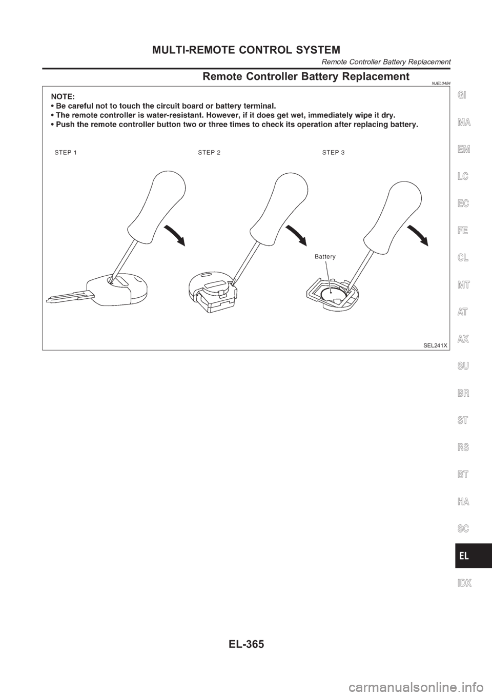 NISSAN ALMERA N16 2003  Electronic Repair Manual Remote Controller Battery ReplacementNJEL0484
SEL241X
GI
MA
EM
LC
EC
FE
CL
MT
AT
AX
SU
BR
ST
RS
BT
HA
SC
IDX
MULTI-REMOTE CONTROL SYSTEM
Remote Controller Battery Replacement
EL-365 