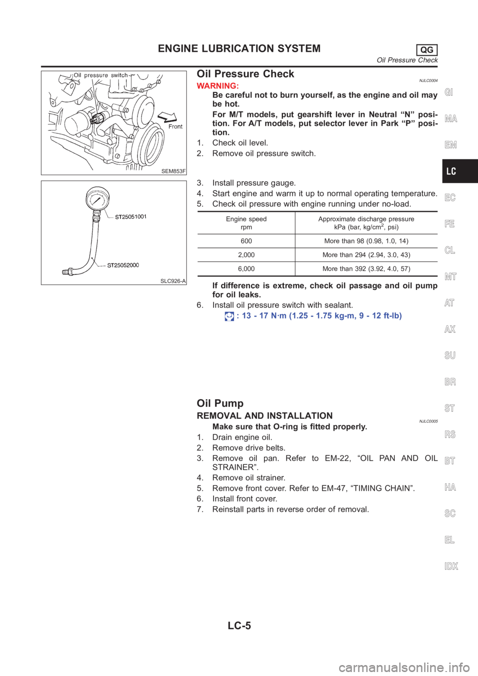 NISSAN ALMERA N16 2003  Electronic Repair Manual SEM853F
Oil Pressure CheckNJLC0004WARNING:
Be careful not to burn yourself, as the engine and oil may
be hot.
For M/T models, put gearshift lever in Neutral “N” posi-
tion. For A/T models, put sel