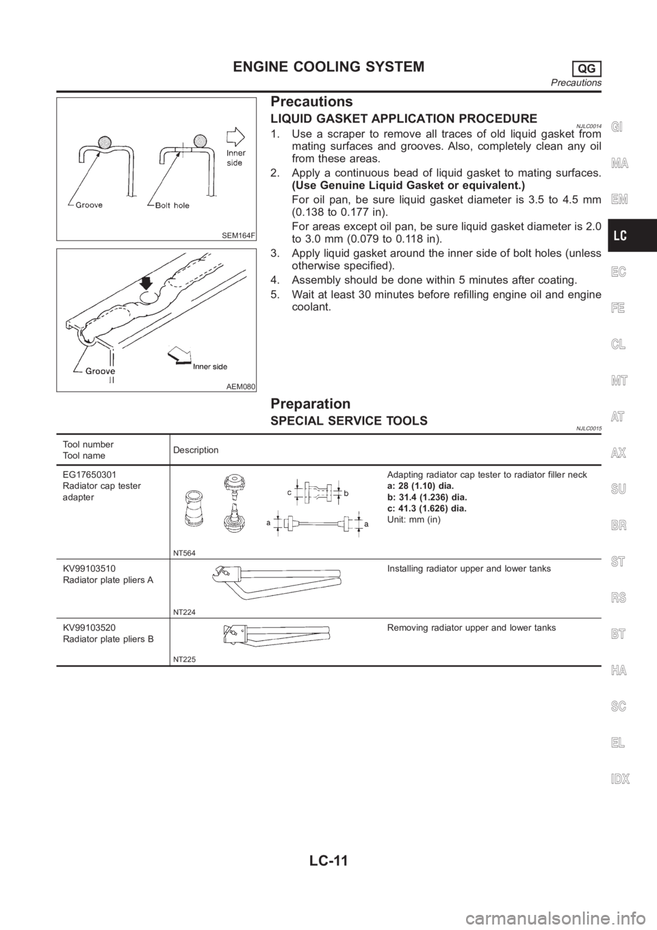 NISSAN ALMERA N16 2003  Electronic Repair Manual SEM164F
AEM080
Precautions
LIQUID GASKET APPLICATION PROCEDURENJLC00141. Use a scraper to remove all traces of old liquid gasket from
mating surfaces and grooves. Also, completely clean any oil
from t
