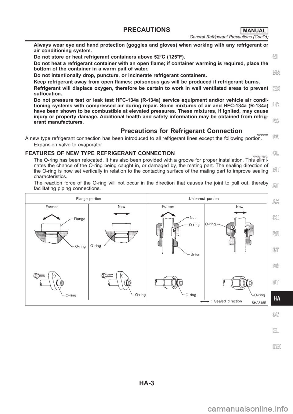 NISSAN ALMERA N16 2003 Electronic Repair Manual Always wear eye and hand protection (goggles and gloves) when working withany refrigerant or
air conditioning system.
Do not store or heat refrigerant containers above 52°C (125°F).
Do not heat a re NISSAN ALMERA N16 2003 Electronic Repair Manual Always wear eye and hand protection (goggles and gloves) when working withany refrigerant or
air conditioning system.
Do not store or heat refrigerant containers above 52°C (125°F).
Do not heat a re