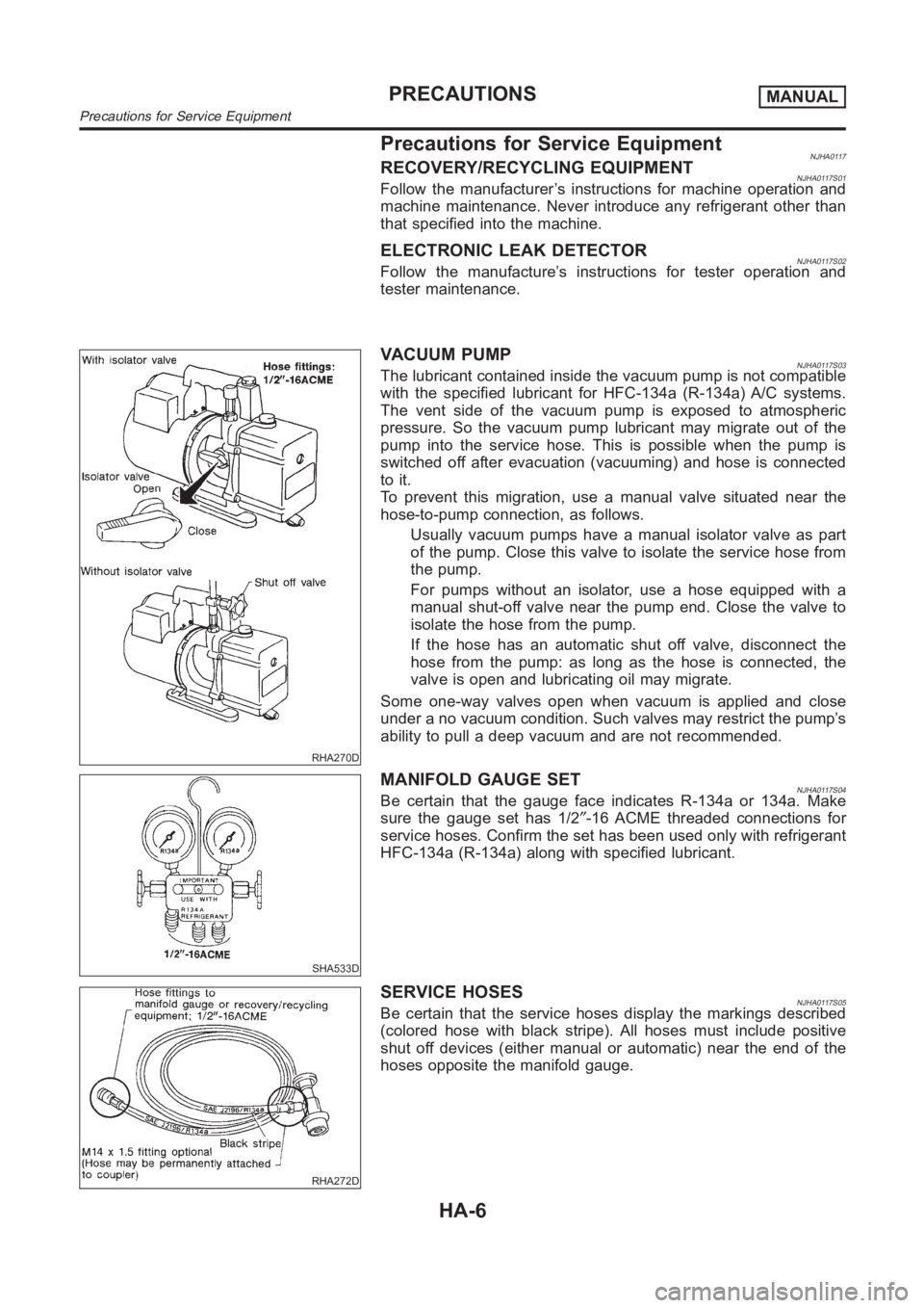 NISSAN ALMERA N16 2003  Electronic Repair Manual Precautions for Service EquipmentNJHA0117RECOVERY/RECYCLING EQUIPMENTNJHA0117S01Follow the manufacturer’s instructions for machine operation and
machine maintenance. Never introduce any refrigerant 