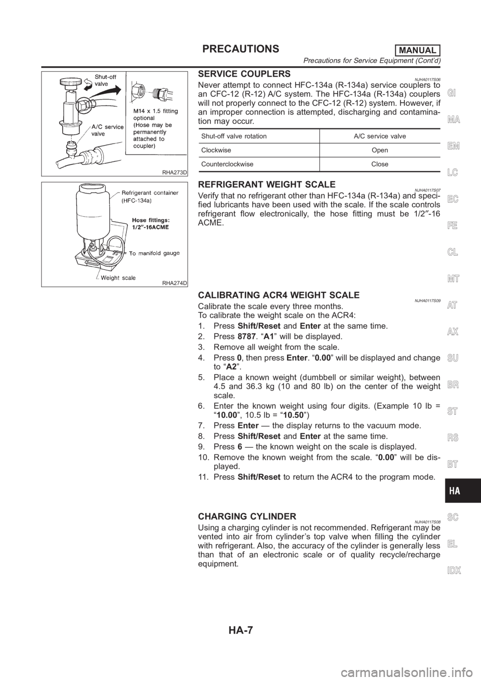 NISSAN ALMERA N16 2003  Electronic Repair Manual RHA273D
SERVICE COUPLERSNJHA0117S06Never attempt to connect HFC-134a (R-134a) service couplers to
an CFC-12 (R-12) A/C system. The HFC-134a (R-134a) couplers
will not properly connect to the CFC-12 (R