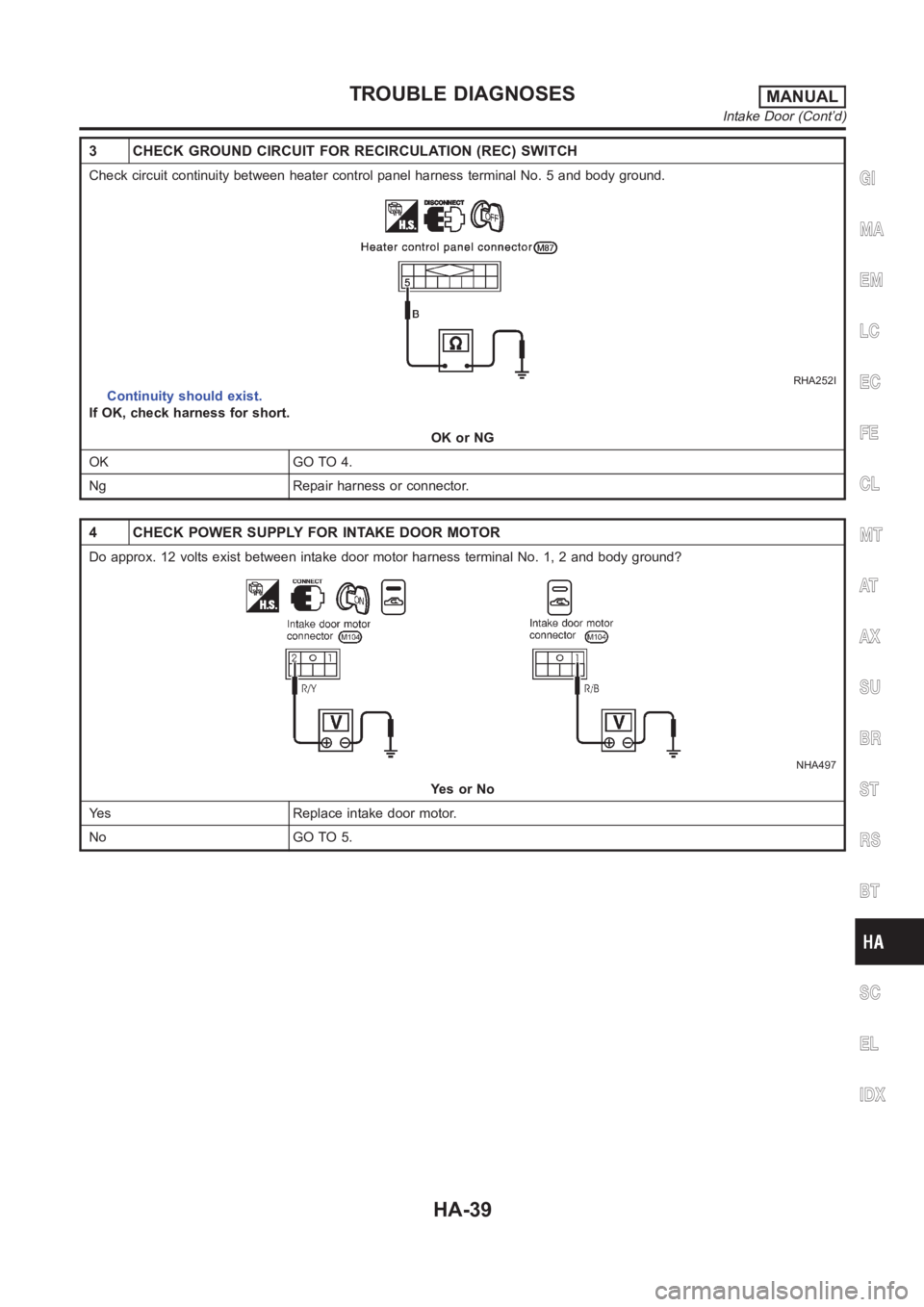 NISSAN ALMERA N16 2003  Electronic Repair Manual 3 CHECK GROUND CIRCUIT FOR RECIRCULATION (REC) SWITCH
Check circuit continuity between heater control panel harness terminal No. 5 and body ground.
RHA252I
Continuity should exist.
If OK, check harnes