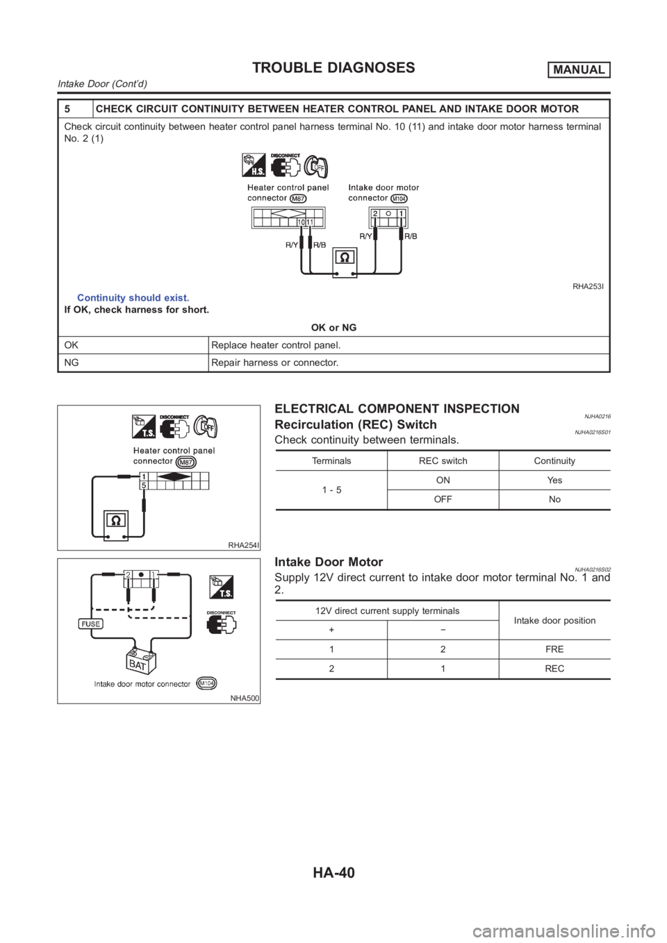NISSAN ALMERA N16 2003  Electronic Repair Manual 5 CHECK CIRCUIT CONTINUITY BETWEEN HEATER CONTROL PANEL AND INTAKE DOOR MOTOR
Check circuit continuity between heater control panel harness terminal No. 10 (11) and intake door motor harness terminal
