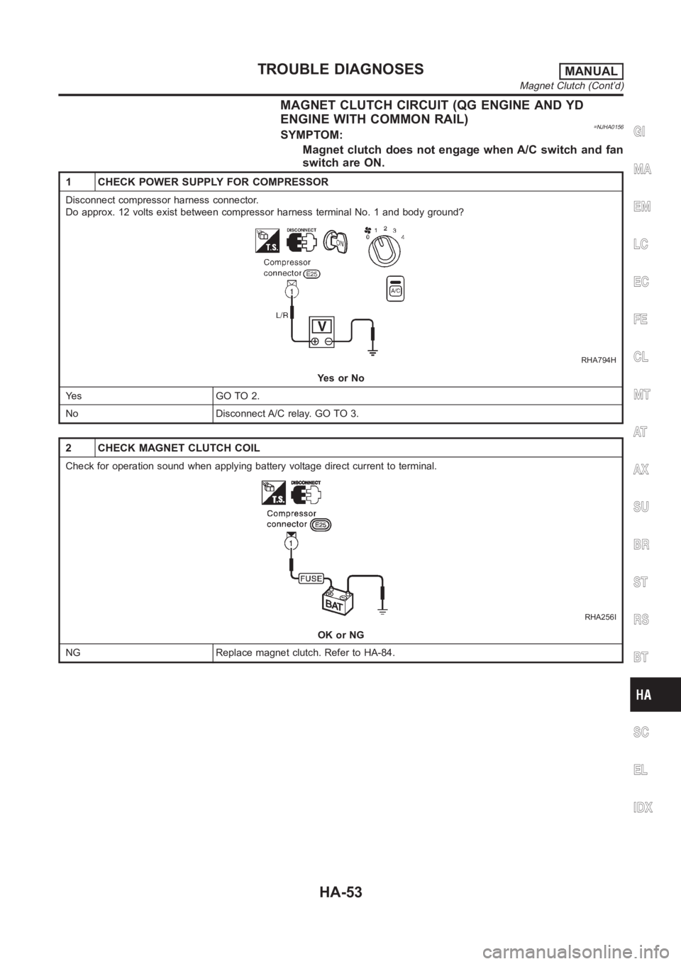 NISSAN ALMERA N16 2003  Electronic Repair Manual MAGNET CLUTCH CIRCUIT (QG ENGINE AND YD
ENGINE WITH COMMON RAIL)
=NJHA0156SYMPTOM:
Magnet clutch does not engage when A/C switch and fan
switch are ON.
1 CHECK POWER SUPPLY FOR COMPRESSOR
Disconnect c