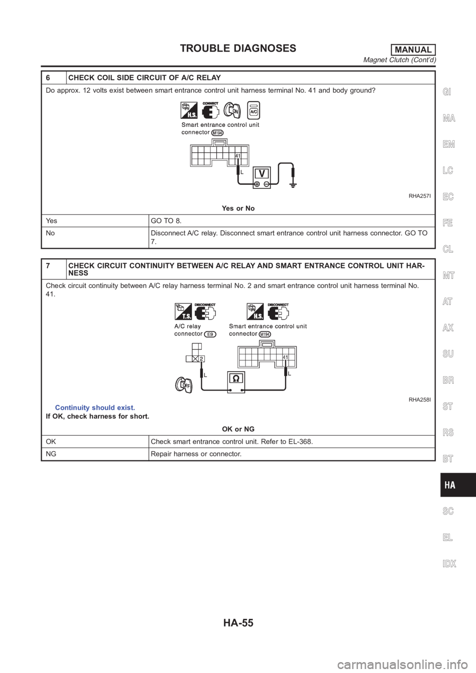 NISSAN ALMERA N16 2003  Electronic Repair Manual 6 CHECK COIL SIDE CIRCUIT OF A/C RELAY
Do approx. 12 volts exist between smart entrance control unit harness terminal No. 41 and body ground?
RHA257I
YesorNo
Ye s G O T O 8 .
No Disconnect A/C relay. 