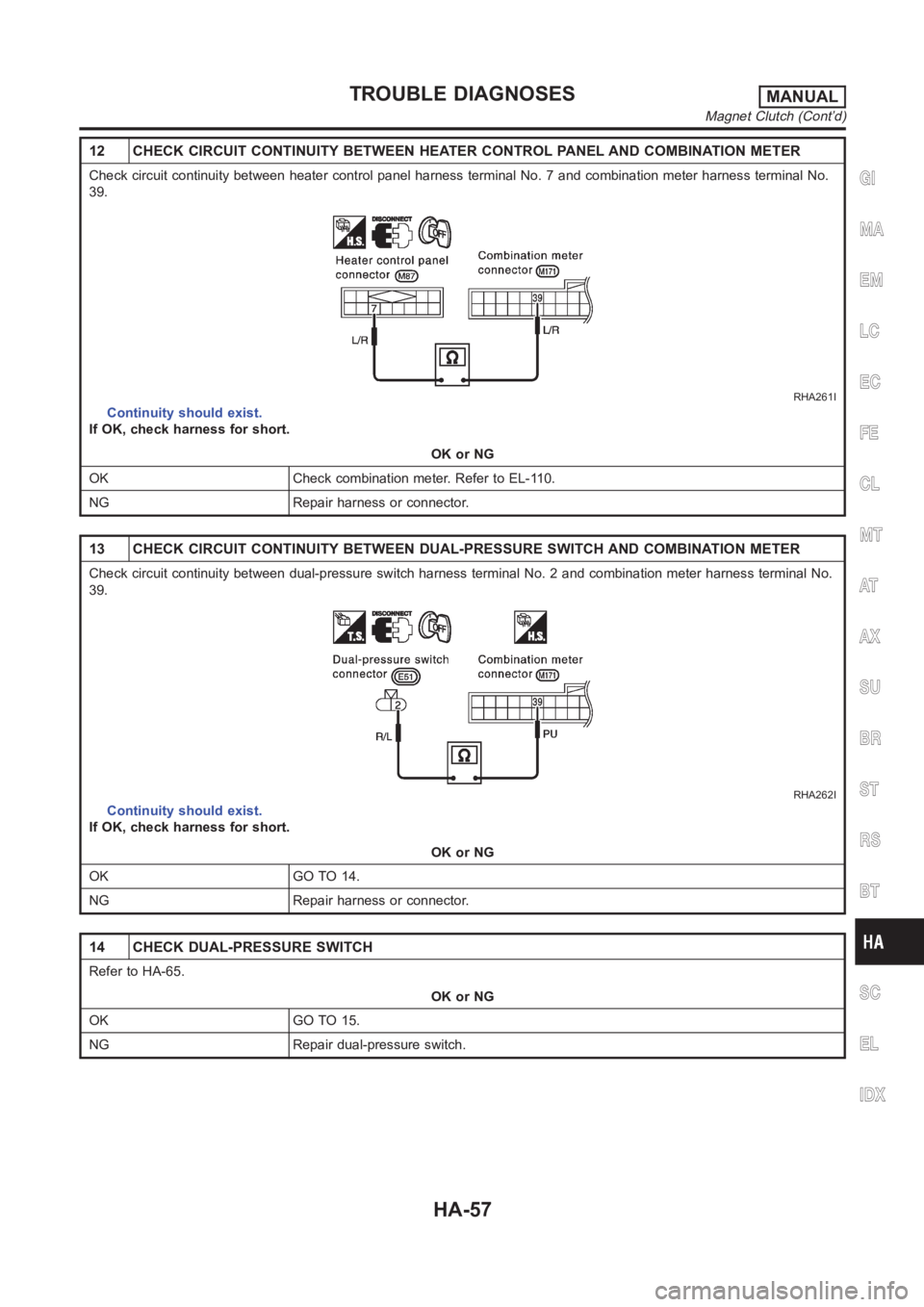 NISSAN ALMERA N16 2003  Electronic Repair Manual 12 CHECK CIRCUIT CONTINUITY BETWEEN HEATER CONTROL PANEL AND COMBINATIONMETER
Check circuit continuity between heater control panel harness terminal No. 7 and combination meter harness terminal No.
39