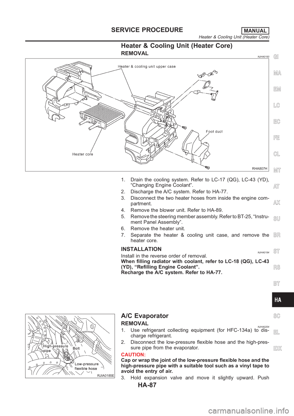 NISSAN ALMERA N16 2003 Electronic Repair Manual Heater & Cooling Unit (Heater Core)
REMOVALNJHA0193
RHA807H
1. Drain the cooling system. Refer to LC-17 (QG), LC-43 (YD),
“Changing Engine Coolant”.
2. Discharge the A/C system. Refer to HA-77.
3. NISSAN ALMERA N16 2003 Electronic Repair Manual Heater & Cooling Unit (Heater Core)
REMOVALNJHA0193
RHA807H
1. Drain the cooling system. Refer to LC-17 (QG), LC-43 (YD),
“Changing Engine Coolant”.
2. Discharge the A/C system. Refer to HA-77.
3.
