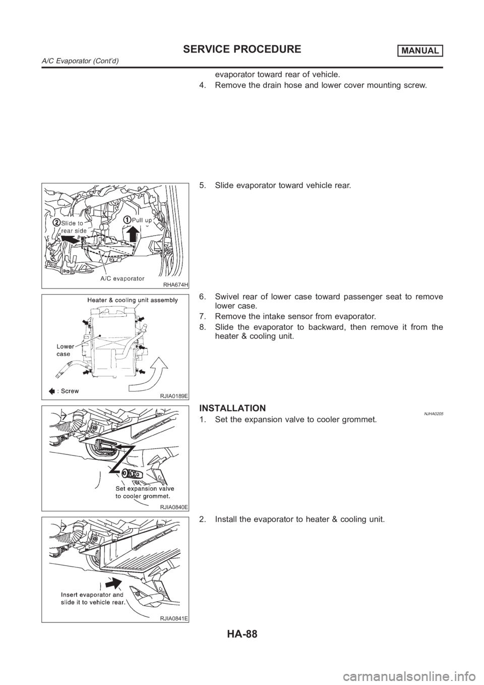 NISSAN ALMERA N16 2003 Electronic Repair Manual evaporator toward rear of vehicle.
4. Remove the drain hose and lower cover mounting screw.
RHA674H
5. Slide evaporator toward vehicle rear.
RJIA0189E
6. Swivel rear of lower case toward passenger sea NISSAN ALMERA N16 2003 Electronic Repair Manual evaporator toward rear of vehicle.
4. Remove the drain hose and lower cover mounting screw.
RHA674H
5. Slide evaporator toward vehicle rear.
RJIA0189E
6. Swivel rear of lower case toward passenger sea