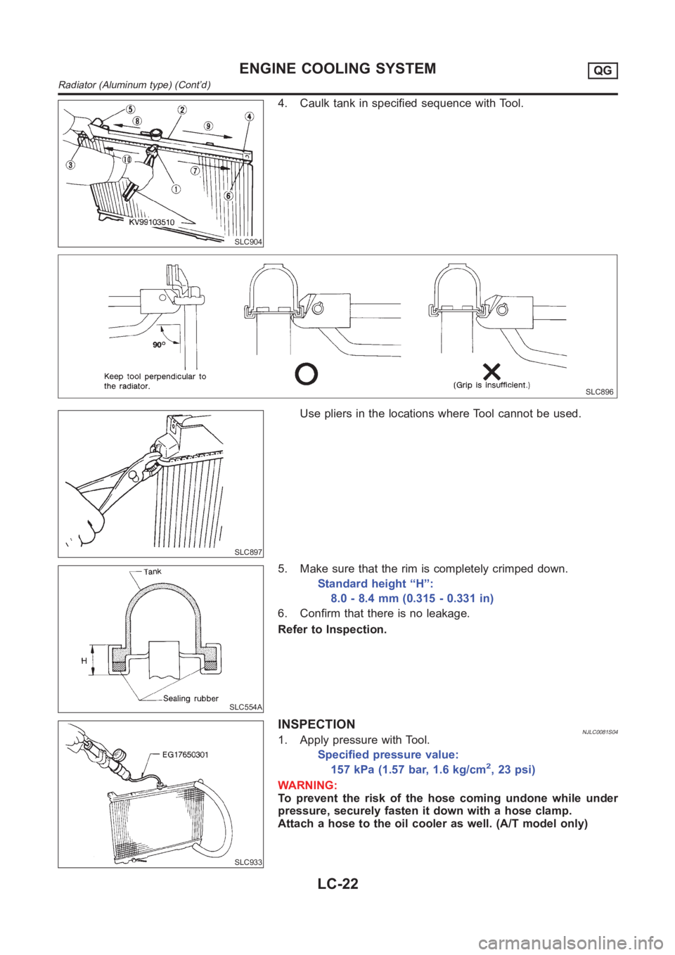 NISSAN ALMERA N16 2003  Electronic Repair Manual SLC904
4. Caulk tank in specified sequence with Tool.
SLC896
SLC897
Use pliers in the locations where Tool cannot be used.
SLC554A
5. Make sure that the rim is completely crimped down.
Standard height