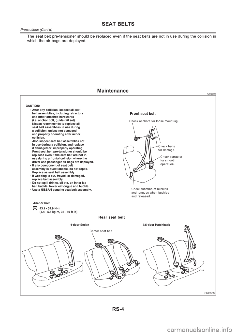 NISSAN ALMERA N16 2003 Electronic Repair Manual The seat belt pre-tensioner should be replaced even if the seat belts are not in use during the collision in
which the air bags are deployed.
MaintenanceNJRS0055
SRS888
SEAT BELTS
Precautions (Cont’ NISSAN ALMERA N16 2003 Electronic Repair Manual The seat belt pre-tensioner should be replaced even if the seat belts are not in use during the collision in
which the air bags are deployed.
MaintenanceNJRS0055
SRS888
SEAT BELTS
Precautions (Cont’