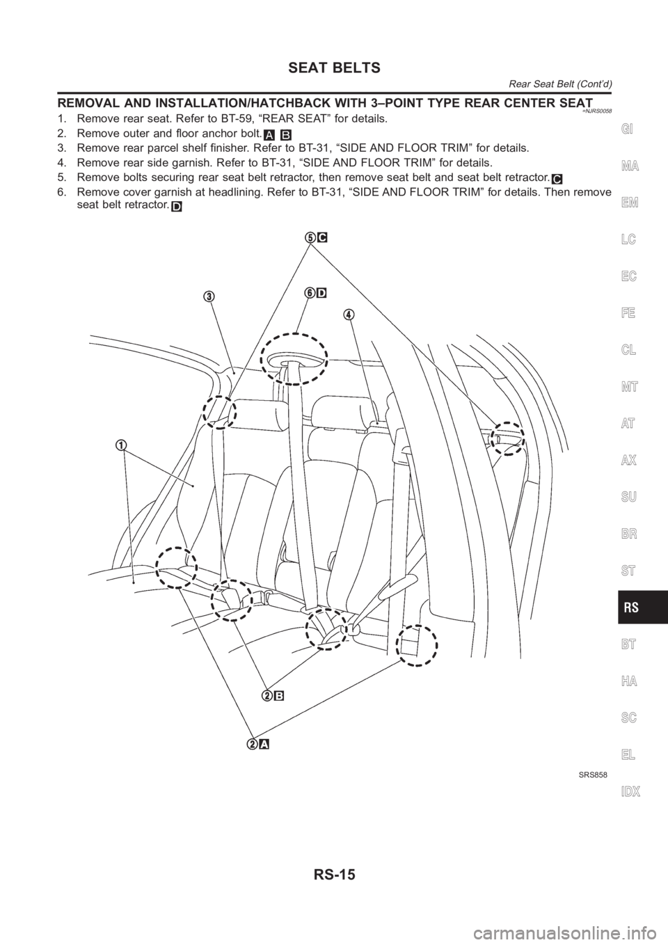 NISSAN ALMERA N16 2003  Electronic Repair Manual REMOVAL AND INSTALLATION/HATCHBACK WITH 3–POINT TYPE REAR CENTER SEAT=NJRS00581. Remove rear seat. Refer to BT-59, “REAR SEAT” for details.
2. Remove outer and floor anchor bolt.
3. Remove rear 