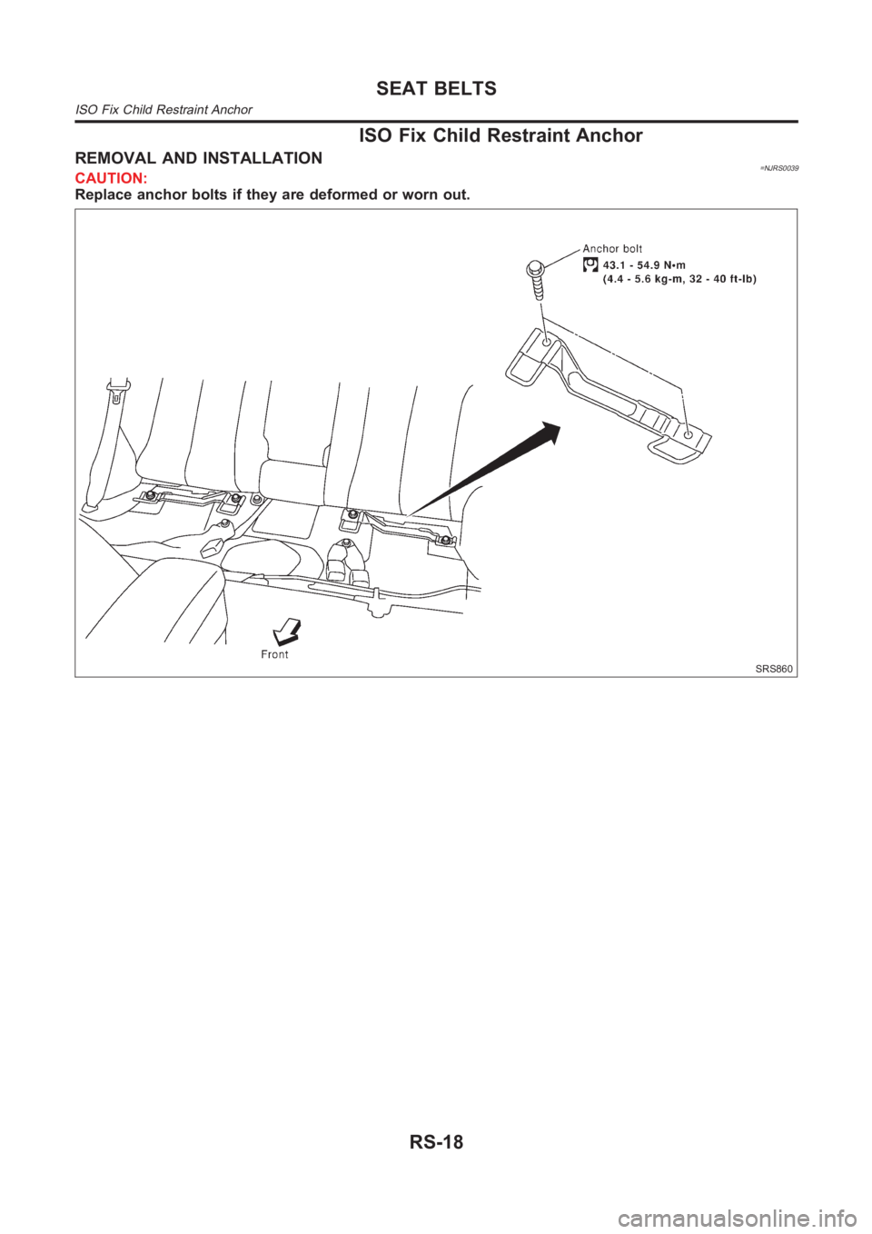 NISSAN ALMERA N16 2003  Electronic Repair Manual ISO Fix Child Restraint Anchor
REMOVAL AND INSTALLATION=NJRS0039CAUTION:
Replace anchor bolts if they are deformed or worn out.
SRS860
SEAT BELTS
ISO Fix Child Restraint Anchor
RS-18 